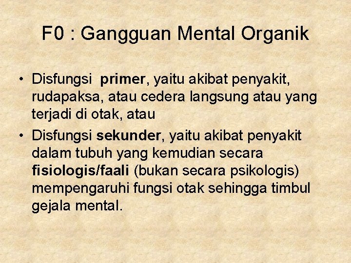 F 0 : Gangguan Mental Organik • Disfungsi primer, yaitu akibat penyakit, rudapaksa, atau