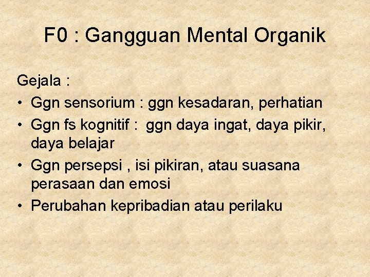 F 0 : Gangguan Mental Organik Gejala : • Ggn sensorium : ggn kesadaran,