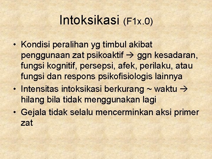 Intoksikasi (F 1 x. 0) • Kondisi peralihan yg timbul akibat penggunaan zat psikoaktif