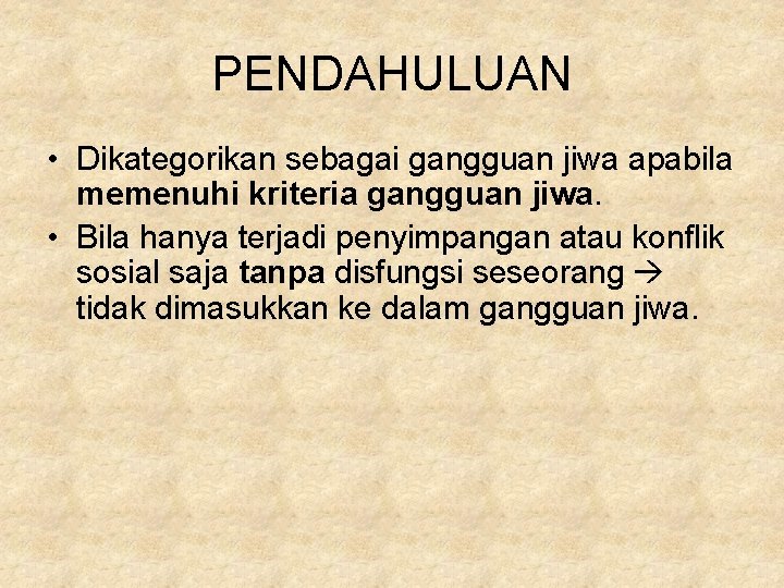 PENDAHULUAN • Dikategorikan sebagai gangguan jiwa apabila memenuhi kriteria gangguan jiwa. • Bila hanya