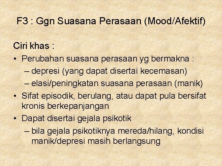 F 3 : Ggn Suasana Perasaan (Mood/Afektif) Ciri khas : • Perubahan suasana perasaan