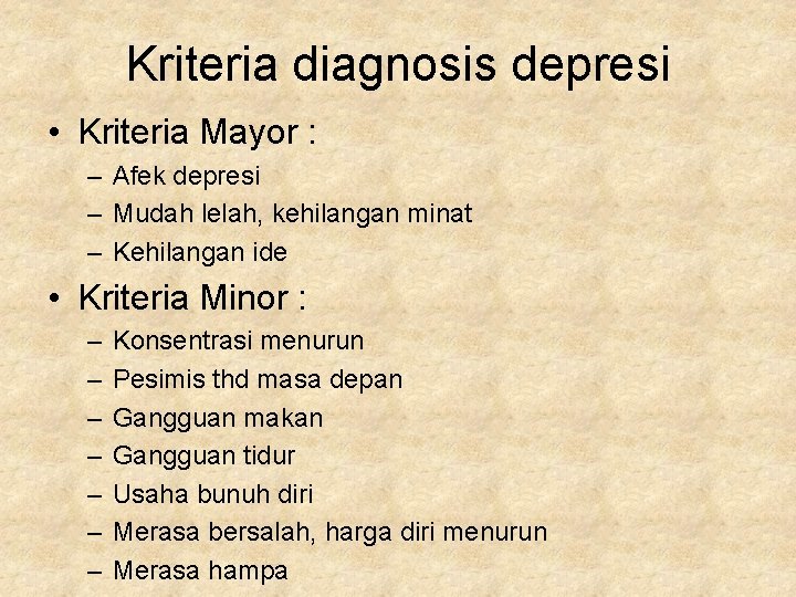 Kriteria diagnosis depresi • Kriteria Mayor : – Afek depresi – Mudah lelah, kehilangan