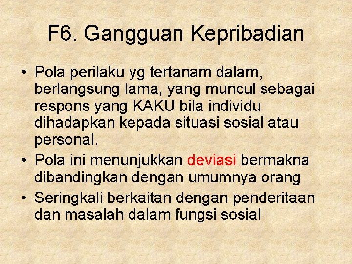 F 6. Gangguan Kepribadian • Pola perilaku yg tertanam dalam, berlangsung lama, yang muncul