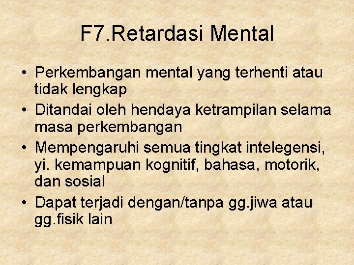 F 7. Retardasi Mental • Perkembangan mental yang terhenti atau tidak lengkap • Ditandai