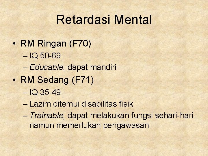 Retardasi Mental • RM Ringan (F 70) – IQ 50 -69 – Educable, dapat