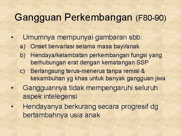 Gangguan Perkembangan (F 80 -90) • Umumnya mempunyai gambaran sbb: a) Onset bervariasi selama