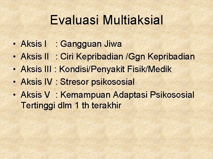 Evaluasi Multiaksial • • • Aksis I : Gangguan Jiwa Aksis II : Ciri