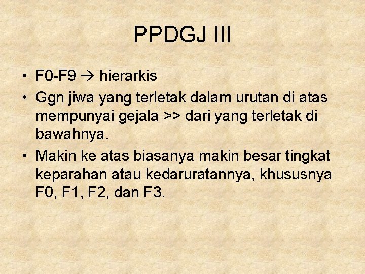 PPDGJ III • F 0 -F 9 hierarkis • Ggn jiwa yang terletak dalam
