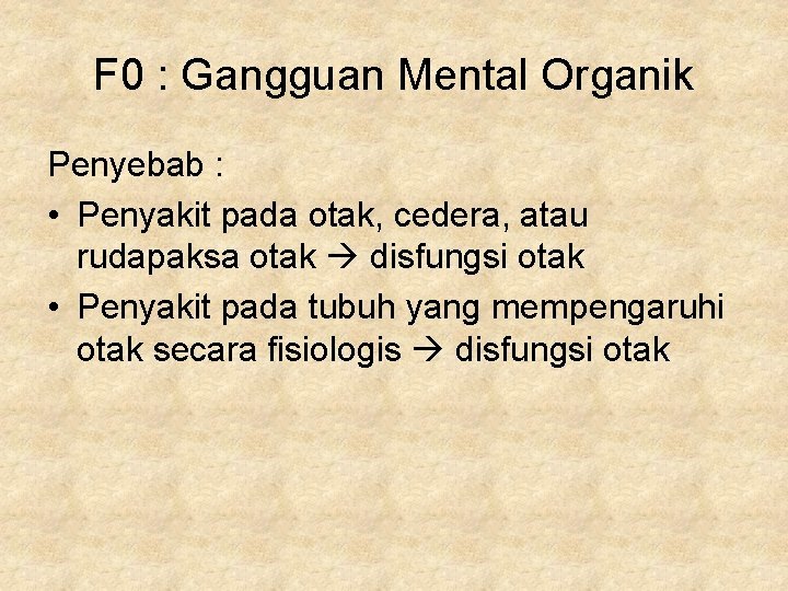 F 0 : Gangguan Mental Organik Penyebab : • Penyakit pada otak, cedera, atau