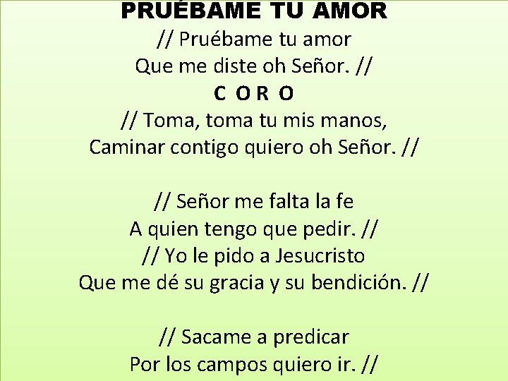 PRUÉBAME TU AMOR // Pruébame tu amor Que me diste oh Señor. // C