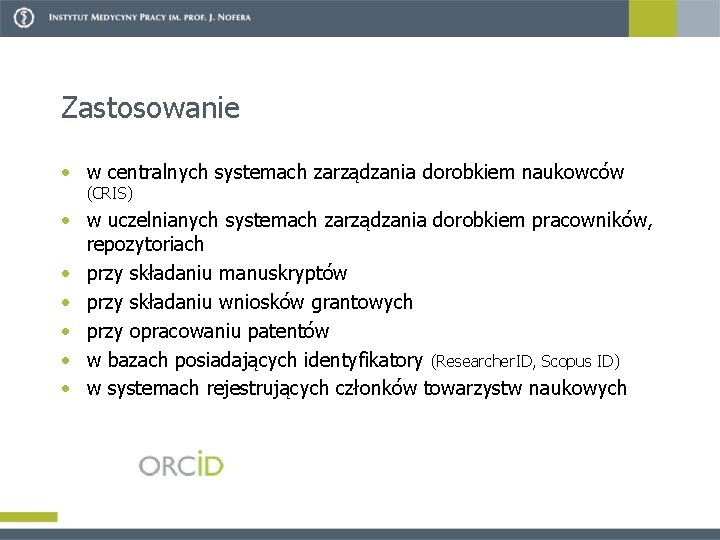 Zastosowanie • w centralnych systemach zarządzania dorobkiem naukowców (CRIS) • w uczelnianych systemach zarządzania