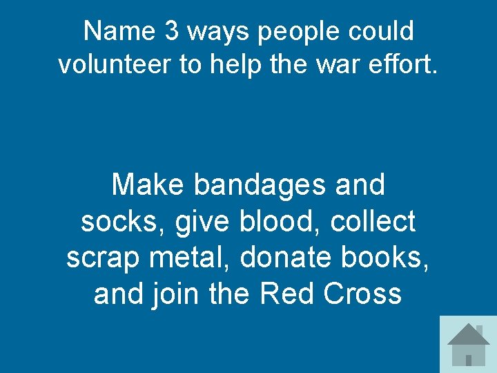 Name 3 ways people could volunteer to help the war effort. Make bandages and