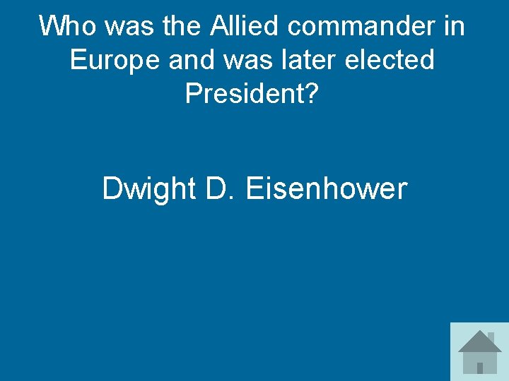 Who was the Allied commander in Europe and was later elected President? Dwight D.