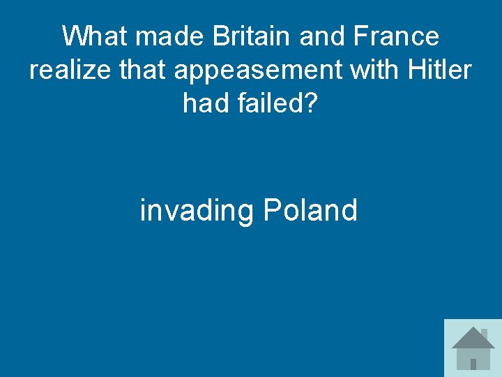 What made Britain and France realize that appeasement with Hitler had failed? invading Poland