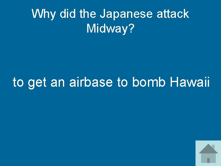 Why did the Japanese attack Midway? to get an airbase to bomb Hawaii 