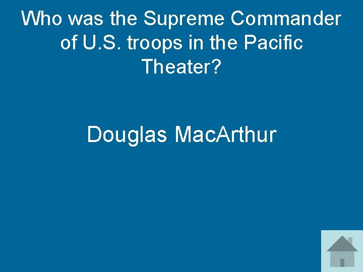 Who was the Supreme Commander of U. S. troops in the Pacific Theater? Douglas