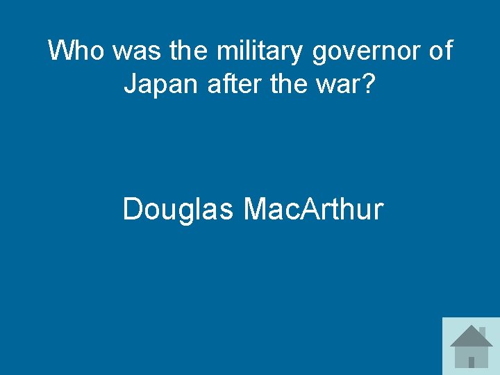 Who was the military governor of Japan after the war? Douglas Mac. Arthur 