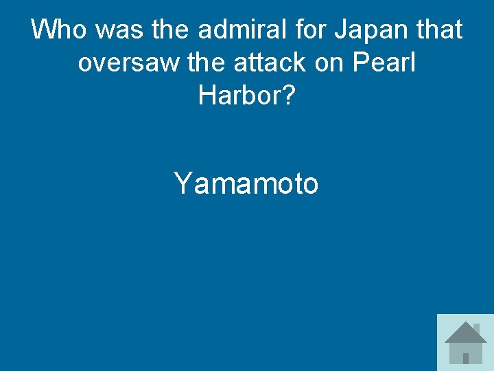 Who was the admiral for Japan that oversaw the attack on Pearl Harbor? Yamamoto