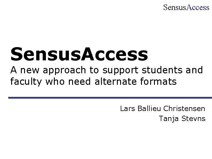 Sensus. Access A new approach to support students and faculty who need alternate formats Sensus. Access A new approach to support students and faculty who need alternate formats