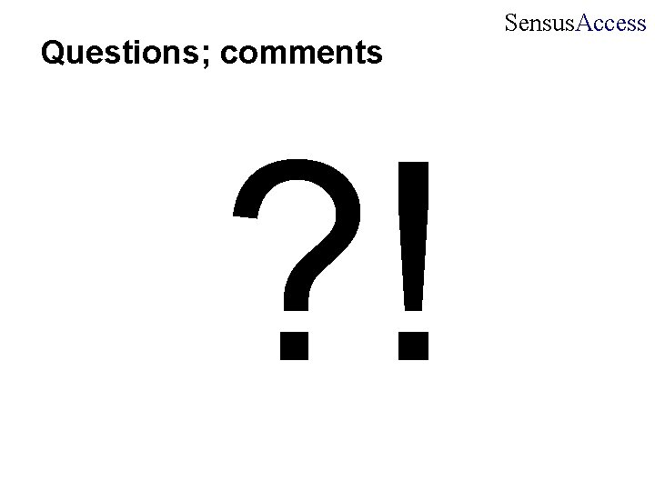 Questions; comments ? ! Sensus. Access Questions; comments ? ! Sensus. Access