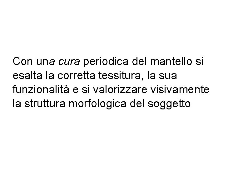 Con una cura periodica del mantello si esalta la corretta tessitura, la sua funzionalità