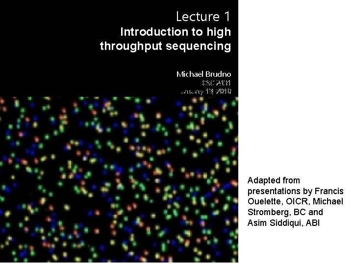 Lecture 1 Introduction to high throughput sequencing Michael Brudno CSC 2431 January 13, 2010