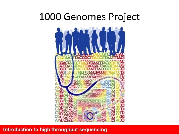 1000 Genomes Project Introduction to high throughput sequencing 