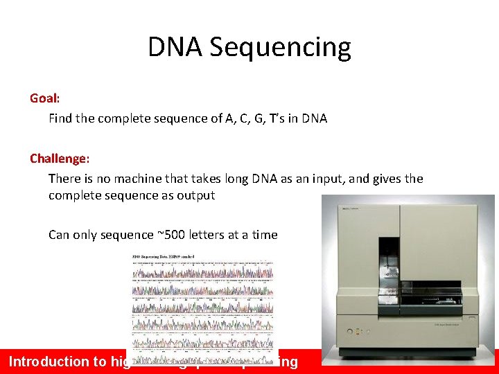 DNA Sequencing Goal: Find the complete sequence of A, C, G, T’s in DNA