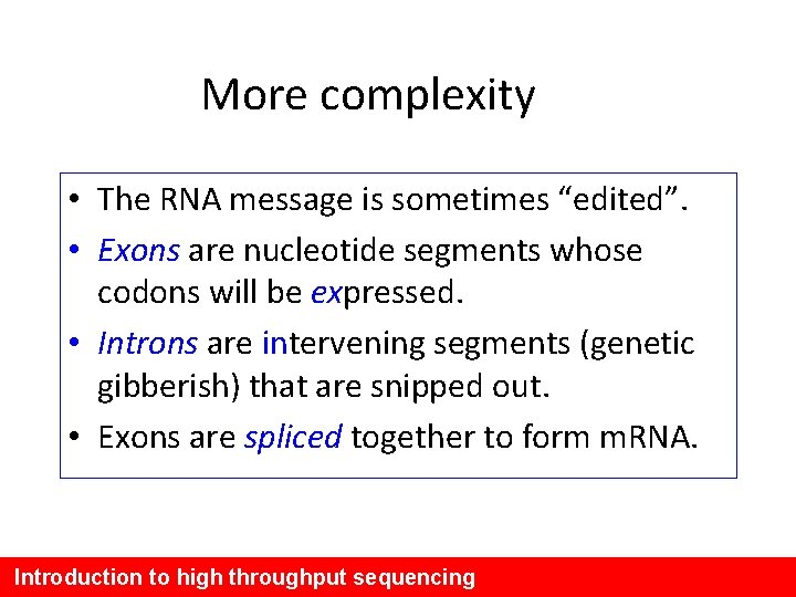 More complexity • The RNA message is sometimes “edited”. • Exons are nucleotide segments