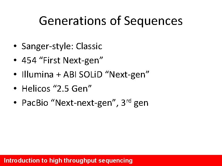 Generations of Sequences • • • Sanger-style: Classic 454 “First Next-gen” Illumina + ABI