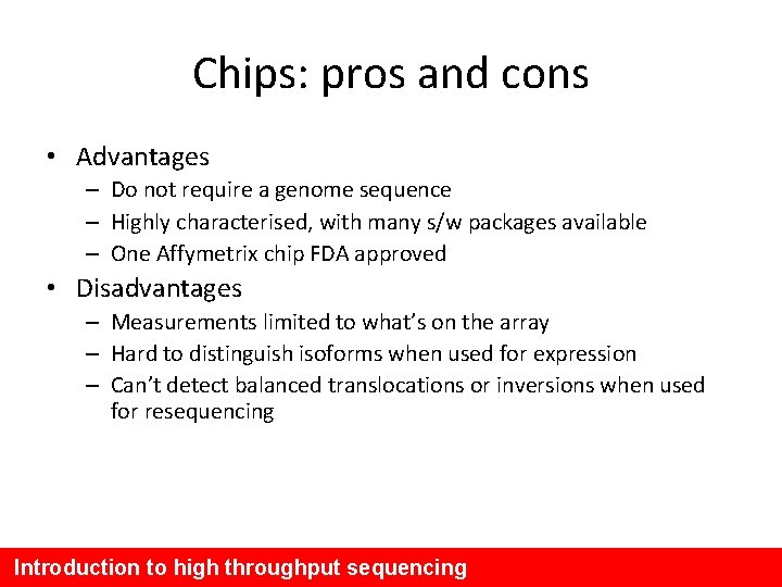 Chips: pros and cons • Advantages – Do not require a genome sequence –