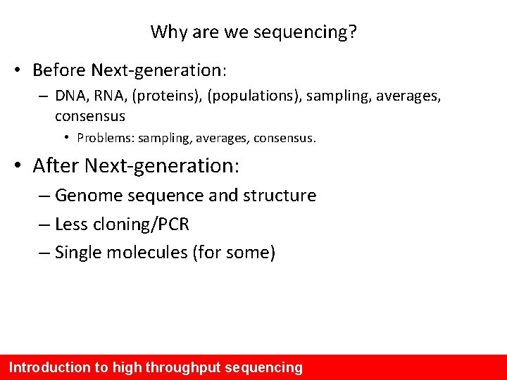 Why are we sequencing? • Before Next-generation: – DNA, RNA, (proteins), (populations), sampling, averages,