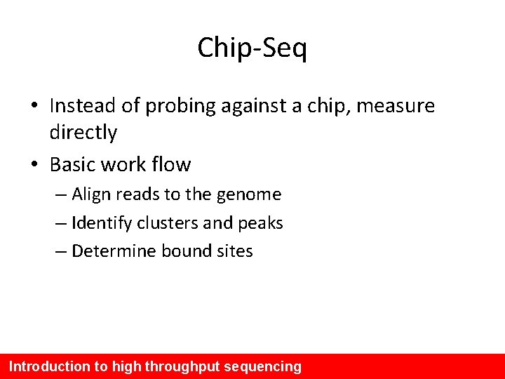 Chip-Seq • Instead of probing against a chip, measure directly • Basic work flow