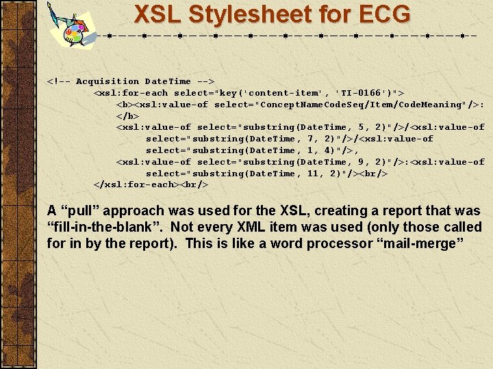 XSL Stylesheet for ECG <!-- Acquisition Date. Time --> <xsl: for-each select="key('content-item', 'TI-0166')"> <b><xsl: