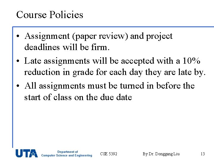 Course Policies • Assignment (paper review) and project deadlines will be firm. • Late