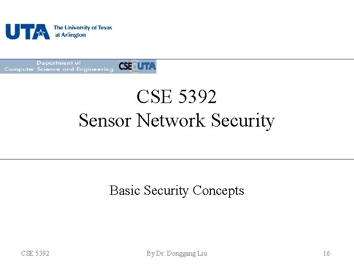 CSE 5392 Sensor Network Security Basic Security Concepts CSE 5392 By Dr. Donggang Liu