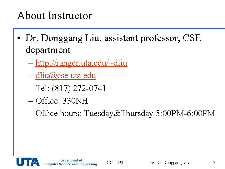 About Instructor • Dr. Donggang Liu, assistant professor, CSE department – http: //ranger. uta.