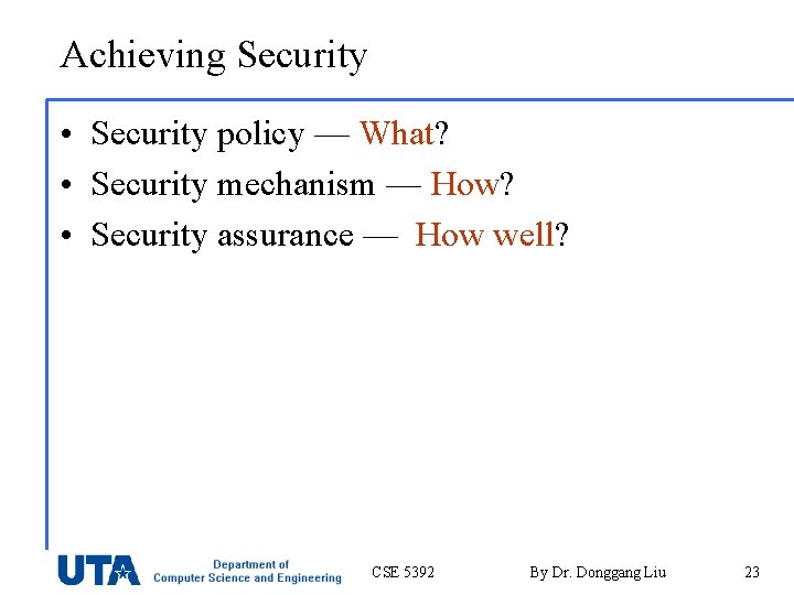Achieving Security • Security policy — What? • Security mechanism — How? • Security