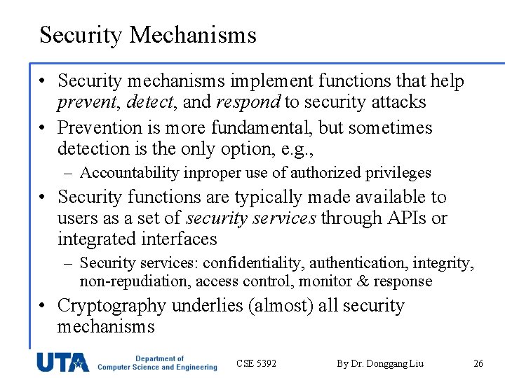 Security Mechanisms • Security mechanisms implement functions that help prevent, detect, and respond to