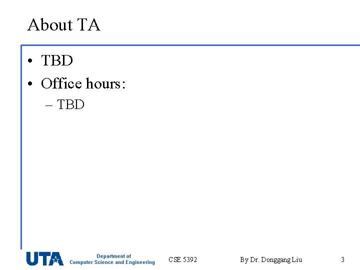 About TA • TBD • Office hours: – TBD CSE 5392 By Dr. Donggang