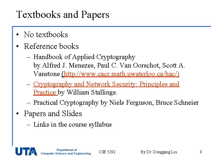 Textbooks and Papers • No textbooks • Reference books – Handbook of Applied Cryptography