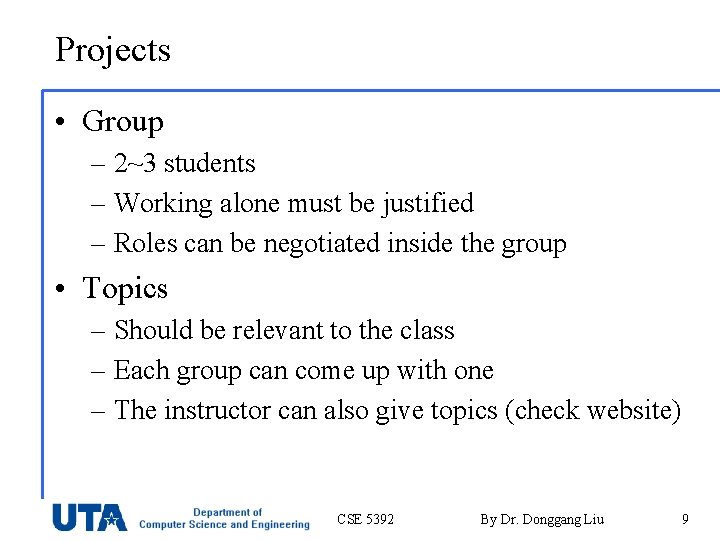 Projects • Group – 2~3 students – Working alone must be justified – Roles