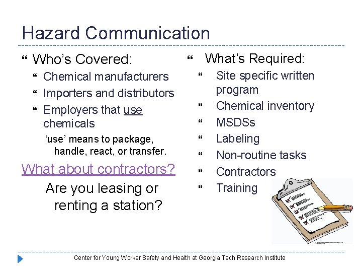 Hazard Communication Who’s Covered: What’s Required: Chemical manufacturers Importers and distributors Employers that use