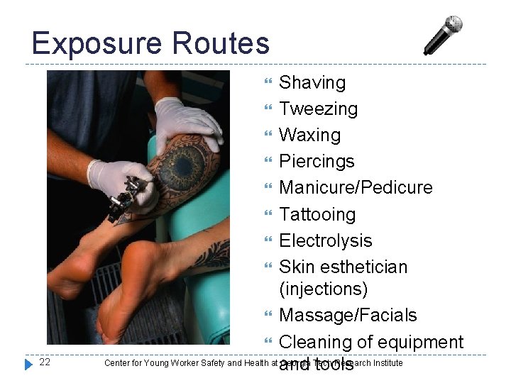 Exposure Routes Shaving Tweezing Waxing Piercings Manicure/Pedicure Tattooing Electrolysis Skin esthetician (injections) Massage/Facials Cleaning