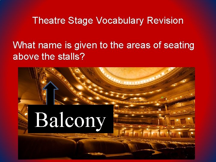 Theatre Stage Vocabulary Revision What name is given to the areas of seating above