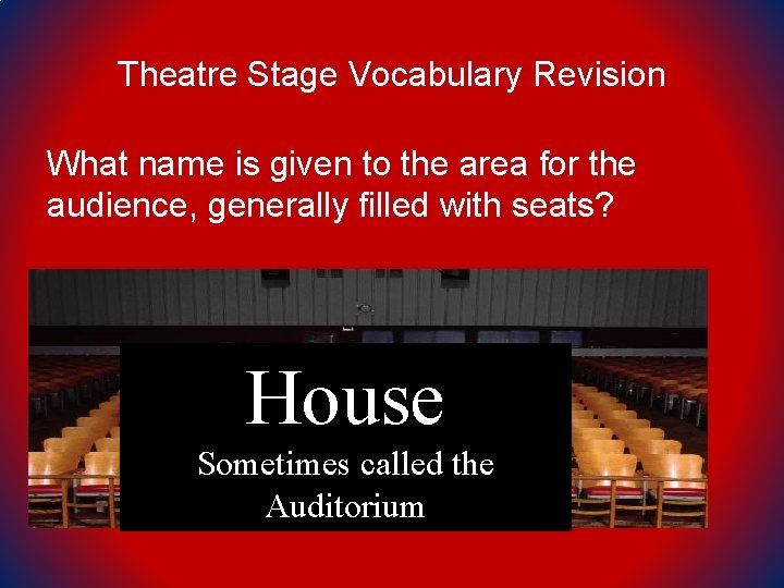 Theatre Stage Vocabulary Revision What name is given to the area for the audience,