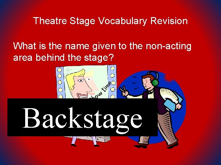 Theatre Stage Vocabulary Revision What is the name given to the non-acting area behind
