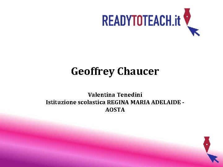 Geoffrey Chaucer Valentina Tenedini Istituzione scolastica REGINA MARIA ADELAIDE AOSTA 