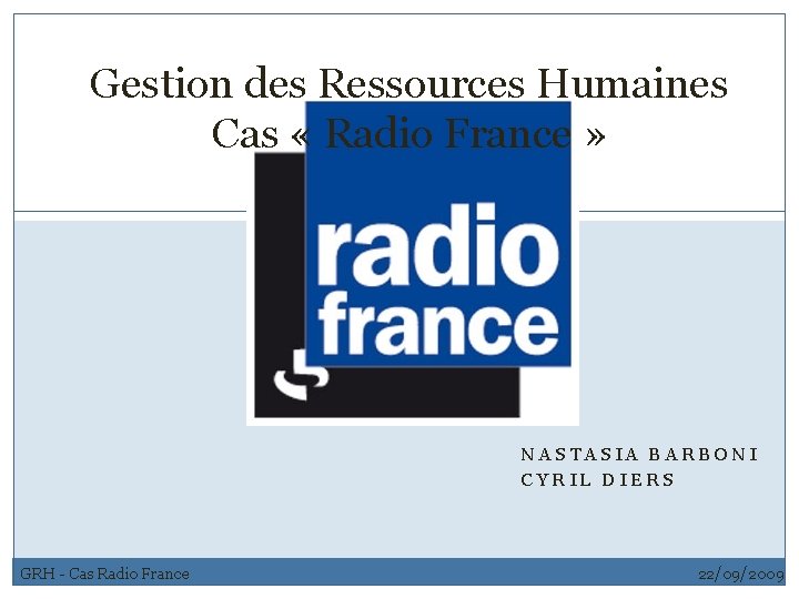 Gestion des Ressources Humaines Cas « Radio France » 1 NASTASIA BARBONI CYRIL DIERS