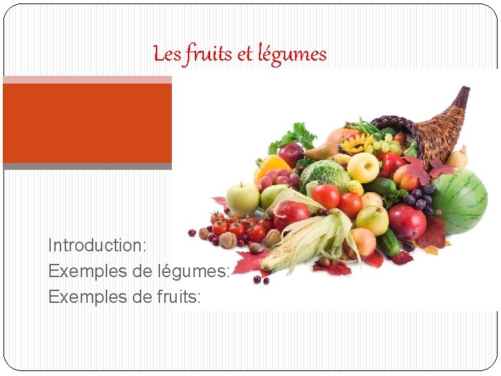 Les fruits et légumes Introduction: Exemples de légumes: Exemples de fruits: 